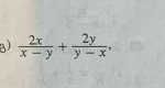 a  2x/x-y + 2y/y-x ,