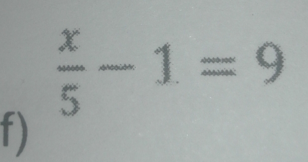  x/5 -1=9
t)