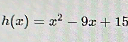 h(x)=x^2-9x+15