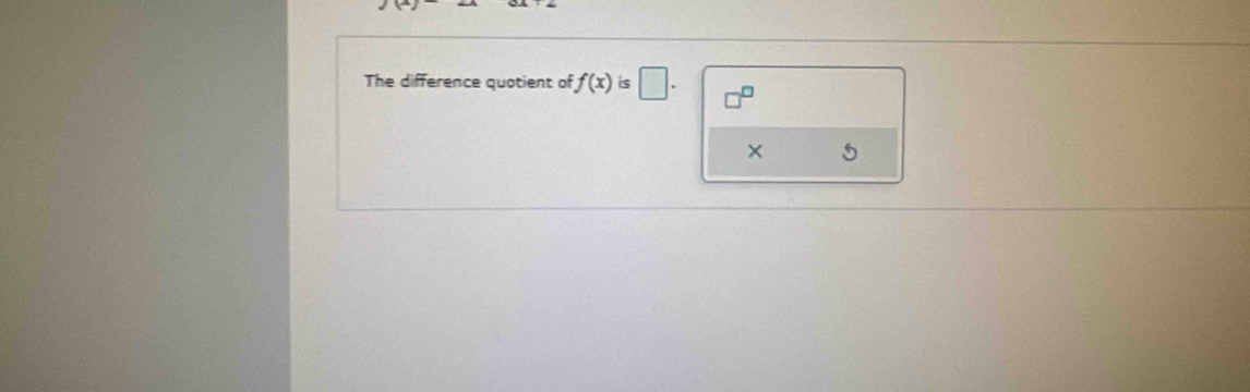 The difference quotient of f(x) is □. 
× 5