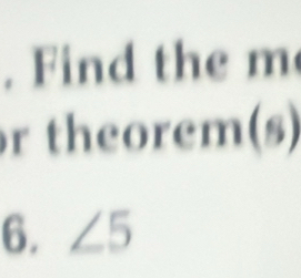 Find the m
r theorem(s) 
6. ∠ 5