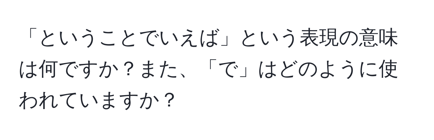 「ということでいえば」という表現の意味は何ですか？また、「で」はどのように使われていますか？