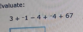 Evaluate:
3+^-1-4+^-4+67