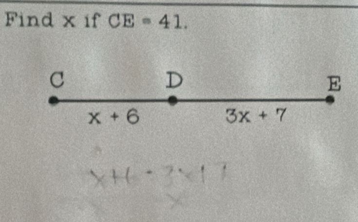 Find x if CE=41.
C
D
E
x+6
3x+7