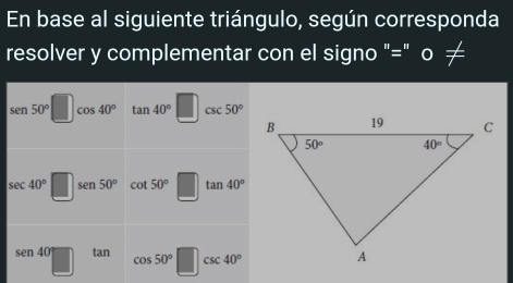 En base al siguiente triángulo, según corresponda
on el signo "=" o ≠