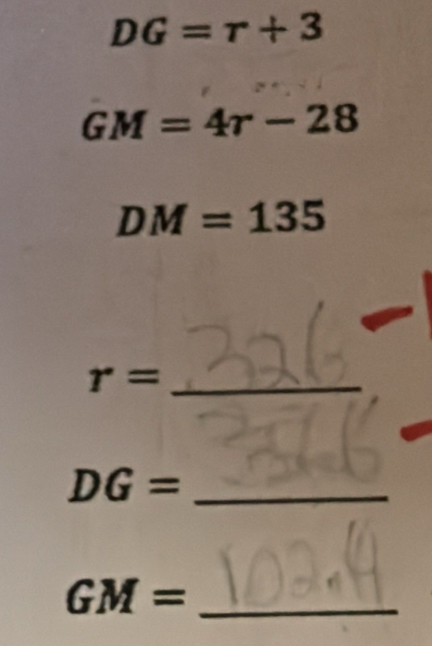 DG=r+3
GM=4r-28
DM=135
_ r=
_ DG=
_ GM=