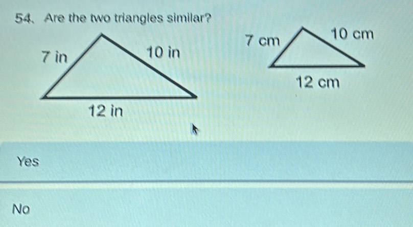 Are the two triangles similar?
Yes
No