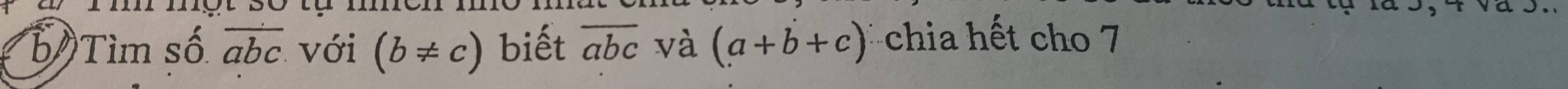 Tìm số overline abc. với (b!= c) biết overline abc và (a+b+c) chia hết cho 7