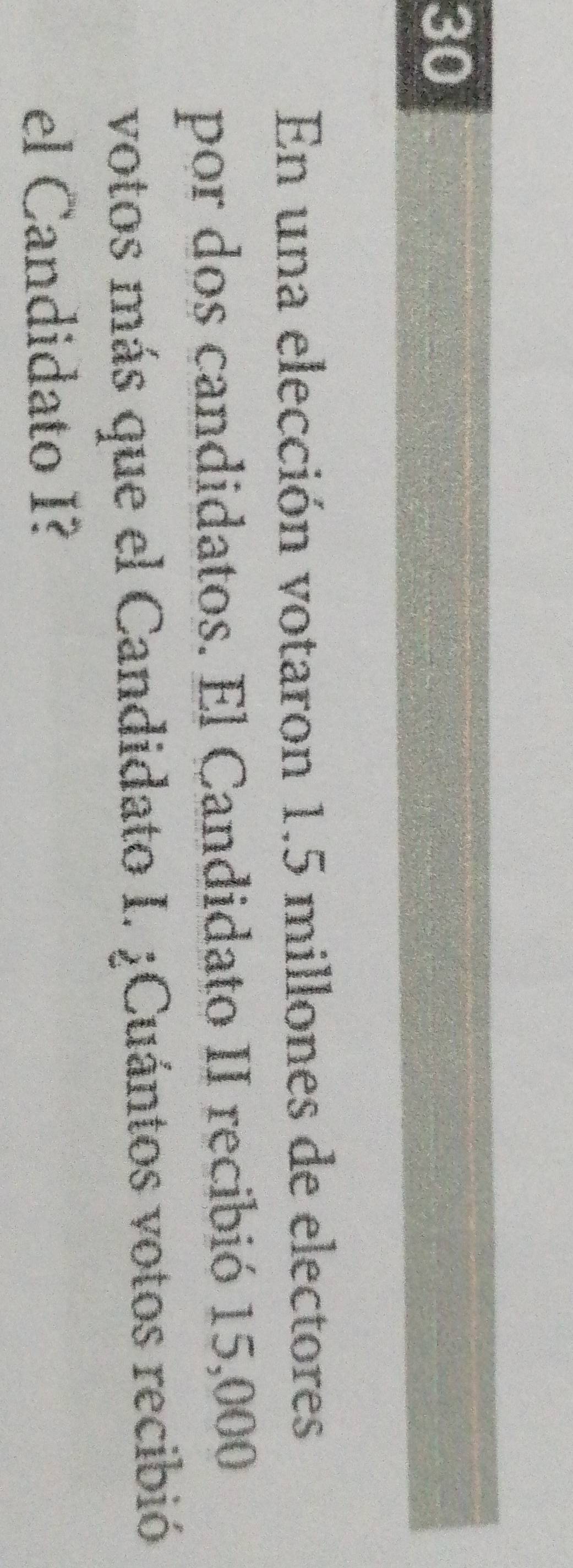 En una elección votaron 1.5 millones de electores 
por dos candidatos. El Candidato II recibió 15,000
votos más que el Candidato I. ¿Cuántos votos recibió 
el Candidato I?
