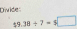 Divide:
$9.38/ 7=$□