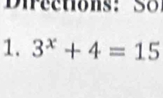 iec tions: S 
1. 3^x+4=15