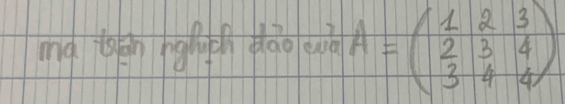 mà ten ngligth dáo e A=beginpmatrix 1&2&3 2&3&4 3&4&4endpmatrix