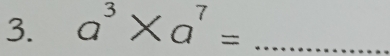 a^3* a^7= _