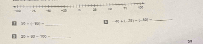 50+(-95)= _ 
s -40+(-25)-(-80)= _ 
9 20+80-100= _ 
39