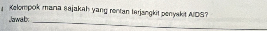 Kelompok mana sajakah yang rentan terjangkit penyakit AIDS? 
_ 
Jawab: