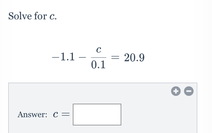 Solve for c.
-1.1- c/0.1 =20.9
Answer: c=□