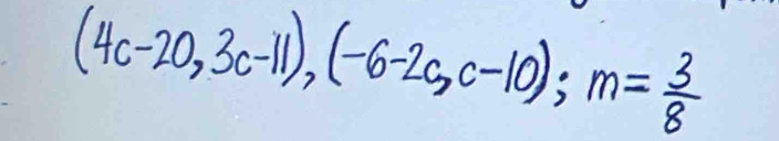 (4c-20,3c-11), (-6-2c,c-10); m= 3/8 