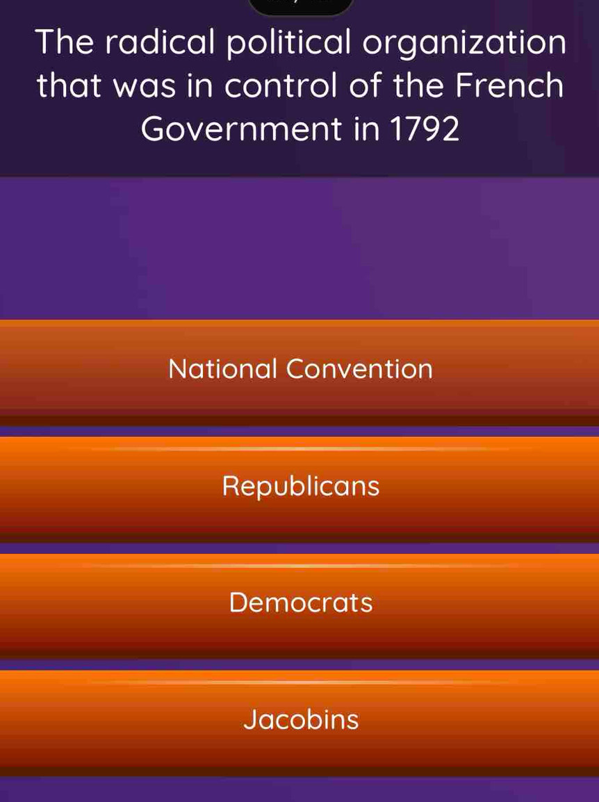 The radical political organization
that was in control of the French
Government in 1792
National Convention
Republicans
Democrats
Jacobins