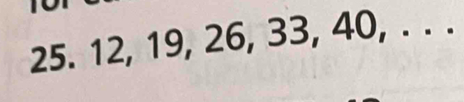 25. 12, 19, 26, 33, 40, . . .