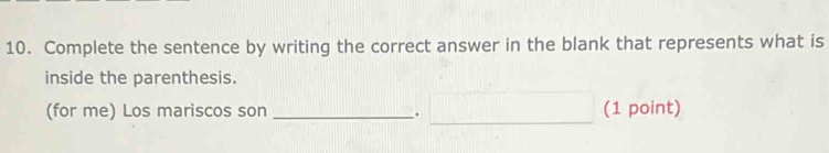 Complete the sentence by writing the correct answer in the blank that represents what is 
inside the parenthesis. 
(for me) Los mariscos son _. (1 point)