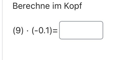 Berechne im Kopf
(9)· (-0.1)=□