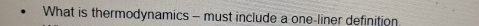 What is thermodynamics - must include a one-liner definition