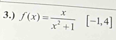 3.) f(x)= x/x^2+1 [-1,4]