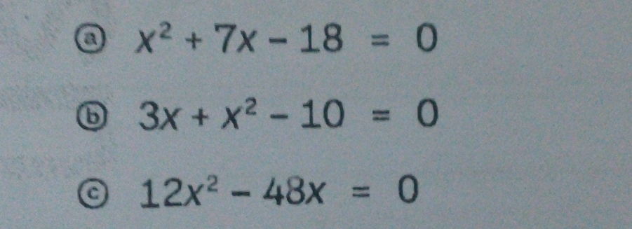 x^2+7x-18=0
b 3x+x^2-10=0
12x^2-48x=0