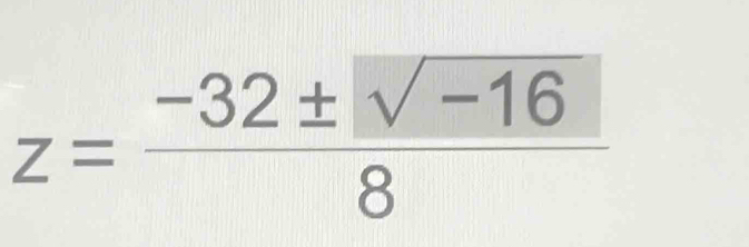 z= (-32± sqrt(-16))/8 