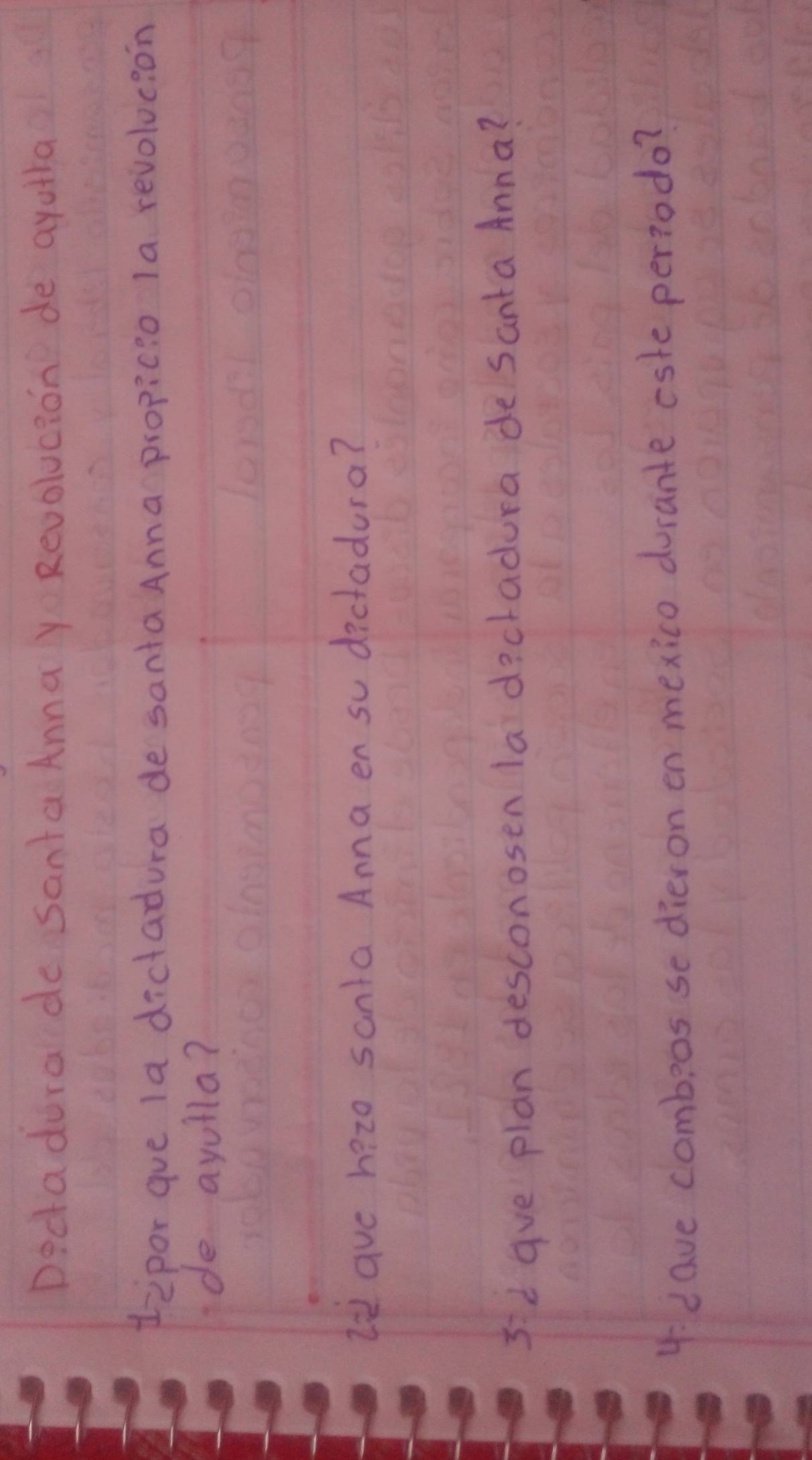 Dectadura de Santa Anna Y Revolucion de ayatha 
dipor gve 1a dictadura de santa Anna propic ::6 la revolocion 
de ayulla? 
li ave hazo santa Anna en su dictadura? 
5'd gve plan desconosen la dictadura desanta Anna? 
4 Lave combeos se dieron en mexico durante cste periodo?