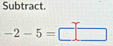 Subtract.
-2-5=□ □