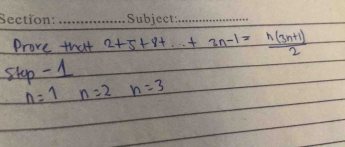 Prove that 2+5+8+·s +3n-1= (n(3n+1))/2 
stp -1
n=1 n=2 n=3