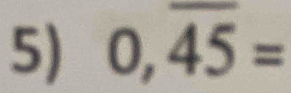 0,overline 45=