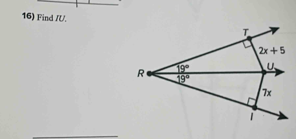 Find IU.
T
2x+5
R 19°
U
19°
7x
1