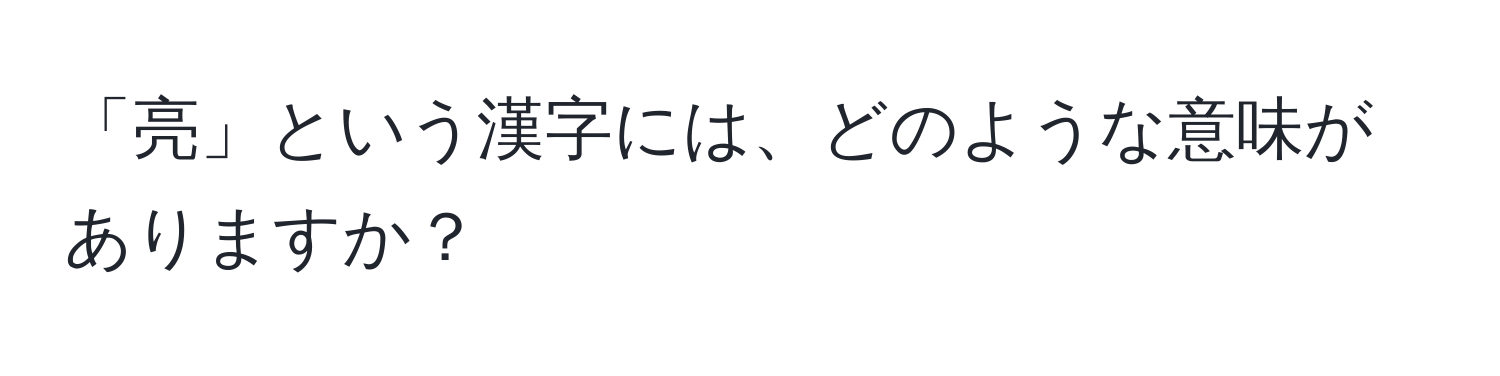 「亮」という漢字には、どのような意味がありますか？