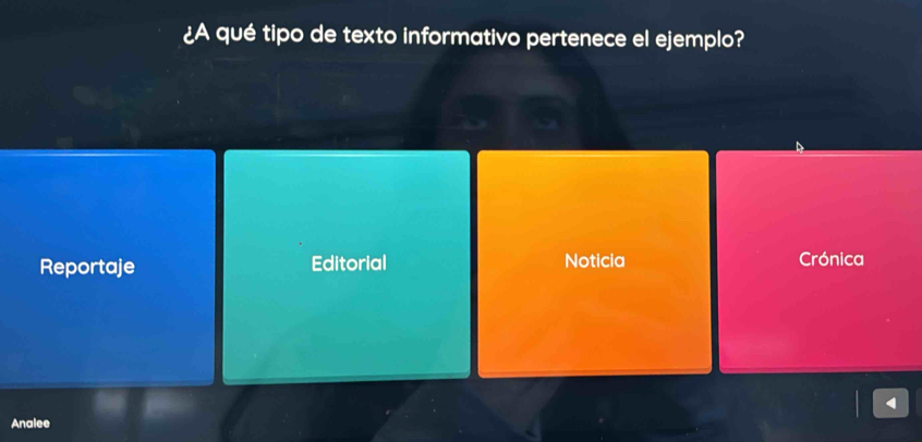 ¿A qué tipo de texto informativo pertenece el ejemplo? 
Reportaje Editorial Noticia Crónica 
4 
Analee