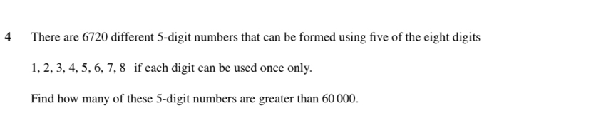 There are 6720 different 5 -digit numbers that can be formed using five of the eight digits
1, 2, 3, 4, 5, 6, 7, 8 if each digit can be used once only. 
Find how many of these 5 -digit numbers are greater than 60 000.