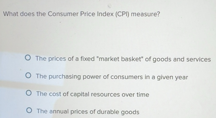 Solved: What does the Consumer Price Index (CPI) measure? The prices of ...