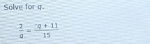 Solve for q
 2/q =frac ^-q+1115