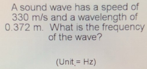 Solved: A sound wave has a speed of 330 m/s and a wavelength of 0.372 m ...