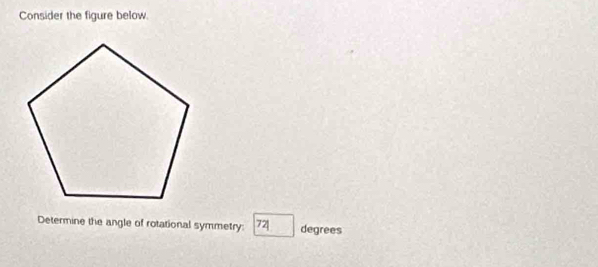 Consider the figure below 
Determine the angle of rotational symmetry: 72| degrees