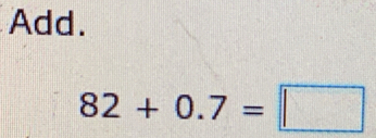 Add.
82+0.7=□