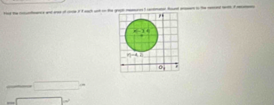 Find the cotumheence and ereo of circle X if each unit on theesaures 1 contmeter Round anawers to the neset henth f mecemmes