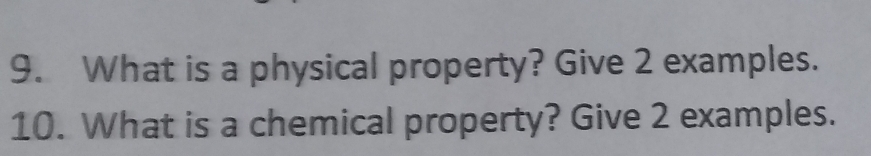 What is a physical property? Give 2 examples. 
10. What is a chemical property? Give 2 examples.