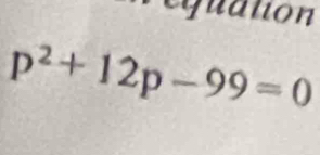 equation
p^2+12p-99=0