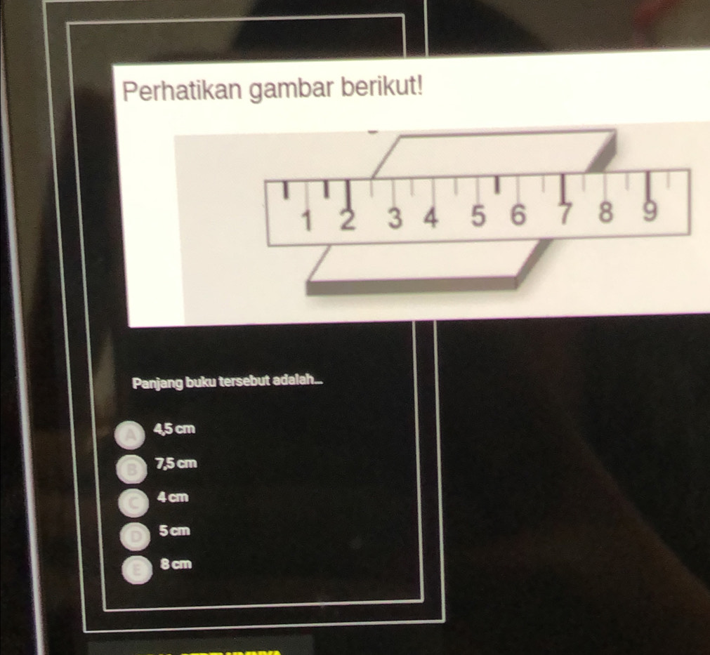 Perhatikan gambar berikut!
Panjang buku tersebut adalah...
4,5 cm
B 7,5 cm
C 4 cm
o 5cm
8cm