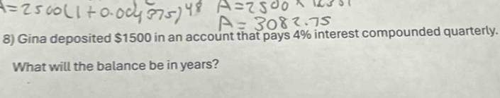 Gina deposited $1500 in an account that pays 4% interest compounded quarterly. 
What will the balance be in years?