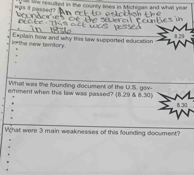 hat law resulted in the county lines in Michigan and what year
was it passed?
Explain how and why this law supported education 8.29
in the new territory.
What was the founding document of the U.S. gov-
emment when this law was passed? (8.29 & 8.30)
1
. 8.30
What were 3 main weaknesses of this founding document?