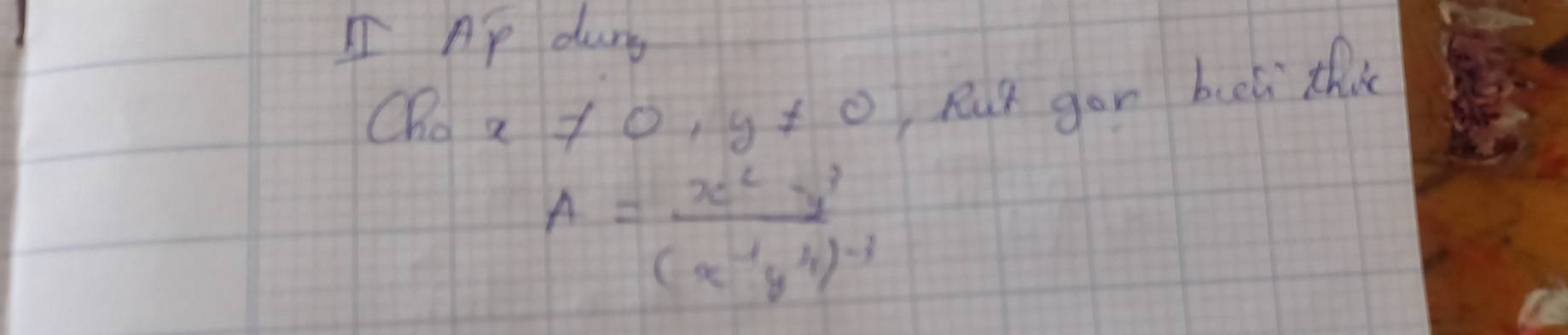 Ap durg 
CRo a != 0, y!= 0 Rur gor beli thic
A=frac x^2y^3(x^(-1)y^4)^-3