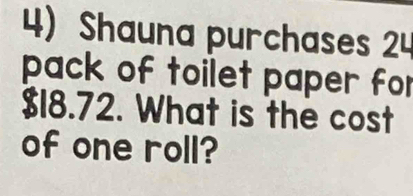 Shauna purchases 24
pack of toilet paper for
$18.72. What is the cost 
of one roll?